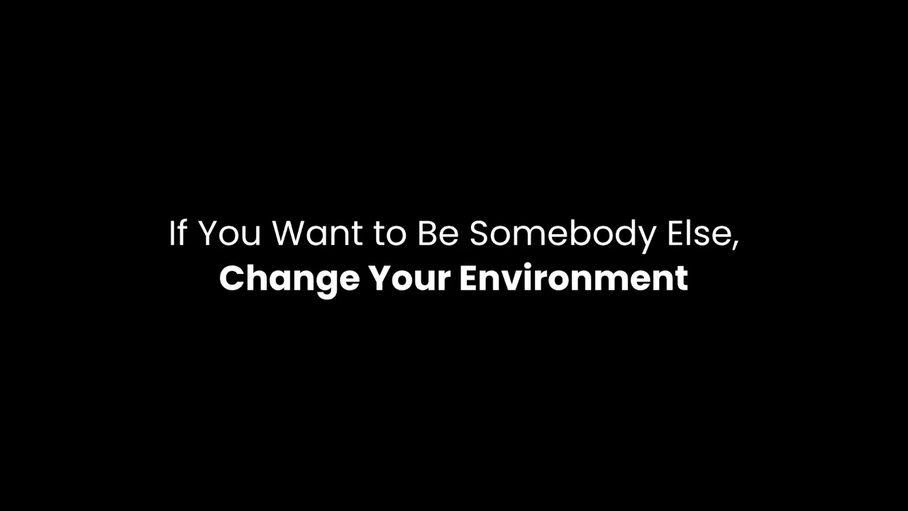 “If You Want to Be Somebody Else, Change Your Environment” in white text on a black background.